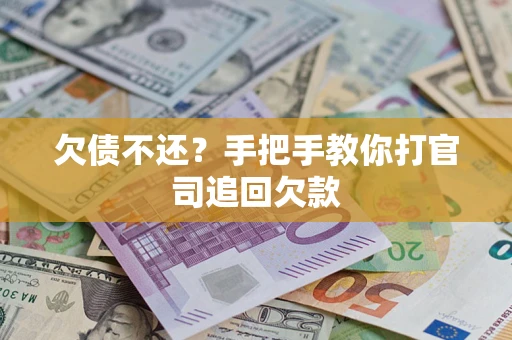 武汉欠债不还？手把手教你打官司追回欠款