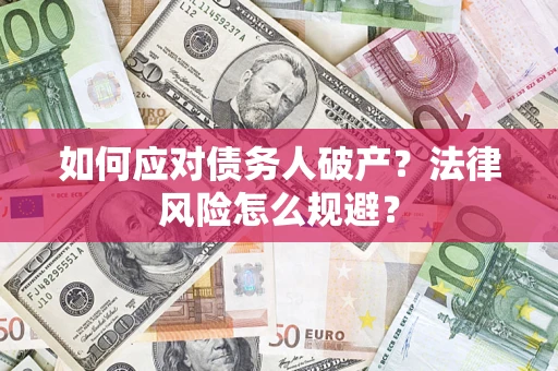 武汉如何应对债务人破产？法律风险怎么规避？