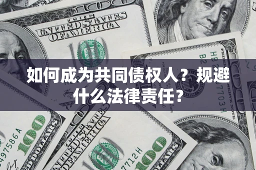 武汉如何成为共同债权人？规避什么法律责任？