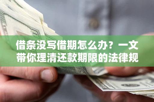 武汉借条没写借期怎么办？一文带你理清还款期限的法律规则