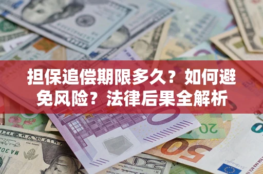 武汉担保追偿期限多久？如何避免风险？法律后果全解析