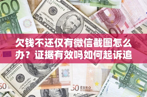 武汉欠钱不还仅有微信截图怎么办？证据有效吗如何起诉追回欠款？