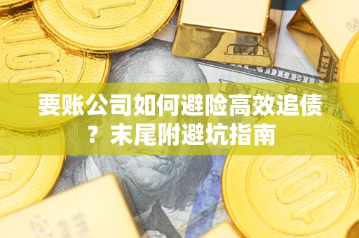 武汉要账公司如何避险高效追债？末尾附避坑指南