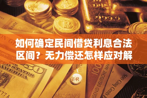 武汉如何确定民间借贷利息合法区间？无力偿还怎样应对解决法门？