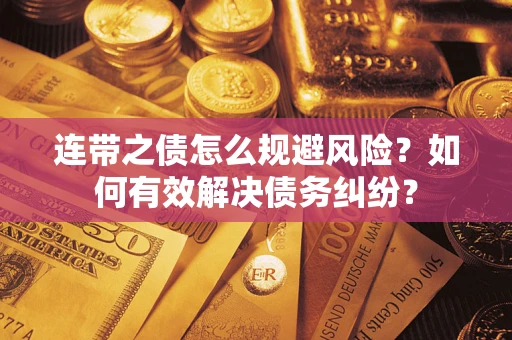 武汉连带之债怎么规避风险？如何有效解决债务纠纷？