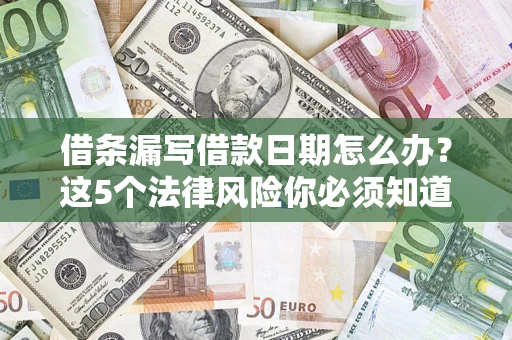 武汉借条漏写借款日期怎么办？这5个法律风险你必须知道