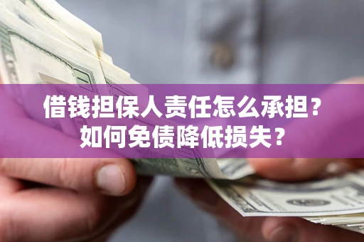 武汉借钱担保人责任怎么承担？如何免债降低损失？
