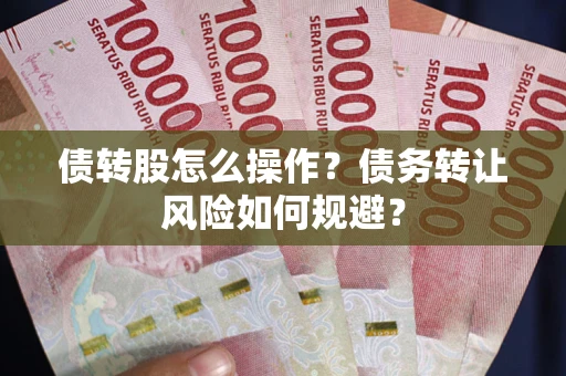 武汉债转股怎么操作？债务转让风险如何规避？