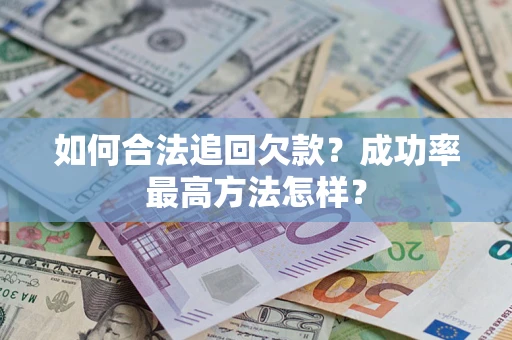 武汉如何合法追回欠款？成功率最高方法怎样？