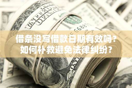 武汉借条没写借款日期有效吗？如何补救避免法律纠纷？