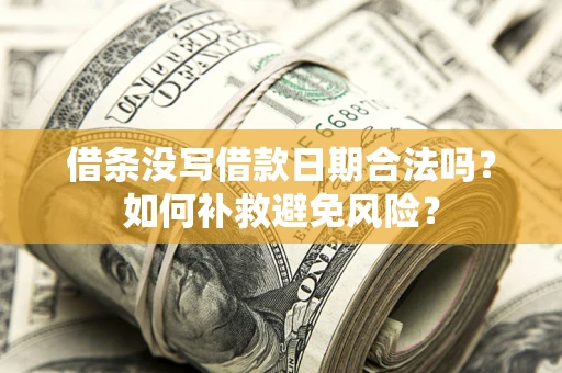 武汉借条没写借款日期合法吗？如何补救避免风险？