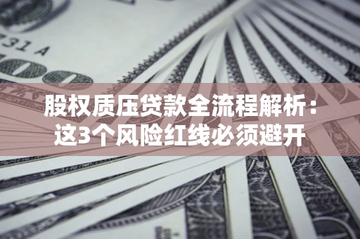 武汉股权质压贷款全流程解析：这3个风险红线必须避开