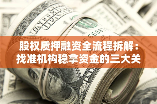 武汉股权质押融资全流程拆解：找准机构稳拿资金的三大关键