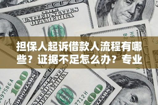 武汉担保人起诉借款人流程有哪些？证据不足怎么办？专业律师解答
