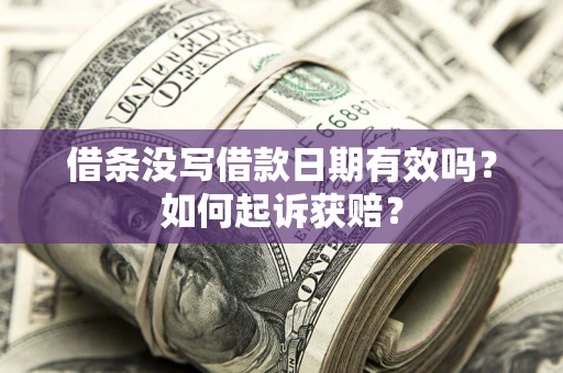 武汉借条没写借款日期有效吗？如何起诉获赔？