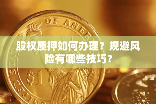 武汉股权质押如何办理？规避风险有哪些技巧？