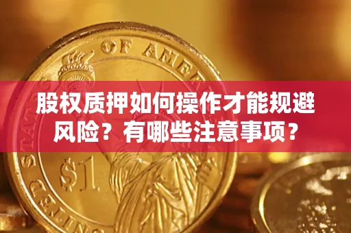 武汉股权质押如何操作才能规避风险？有哪些注意事项？