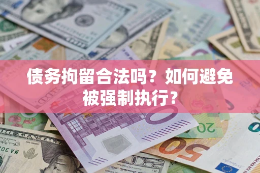 武汉债务拘留合法吗？如何避免被强制执行？