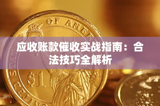 武汉应收账款催收实战指南：合法技巧全解析