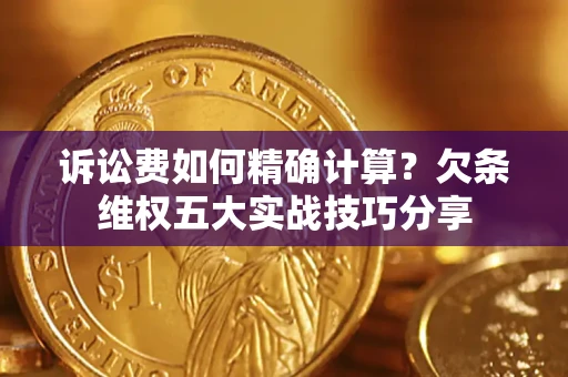 武汉诉讼费如何精确计算？欠条维权五大实战技巧分享