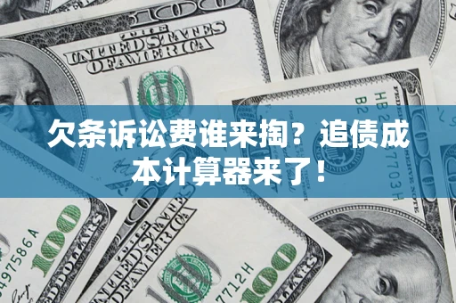 武汉欠条诉讼费谁来掏？追债成本计算器来了！