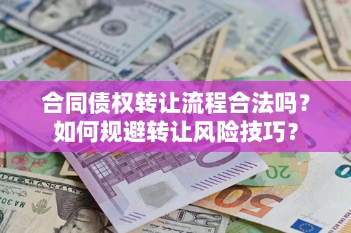武汉合同债权转让流程合法吗？如何规避转让风险技巧？