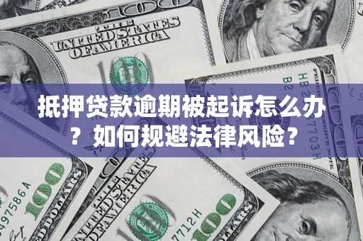 武汉抵押贷款逾期被起诉怎么办？如何规避法律风险？