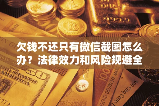 武汉欠钱不还只有微信截图怎么办？法律效力和风险规避全解析