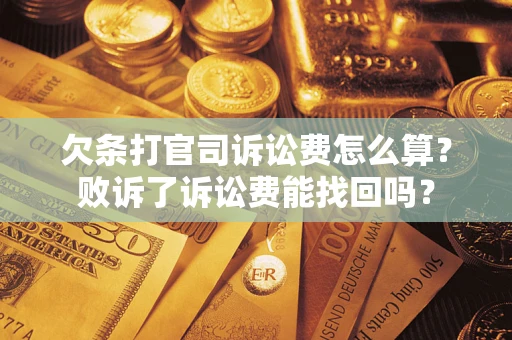 武汉欠条打官司诉讼费怎么算？败诉了诉讼费能找回吗？
