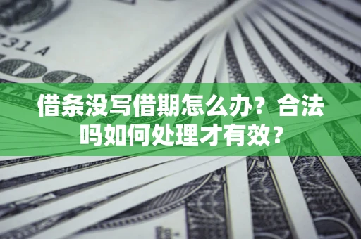 武汉借条没写借期怎么办？合法吗如何处理才有效？