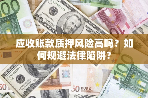 武汉应收账款质押风险高吗？如何规避法律陷阱？