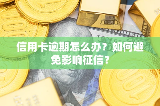 武汉信用卡逾期怎么办？如何避免影响征信？