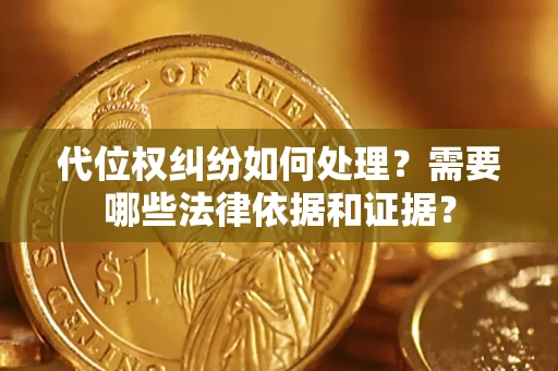 武汉代位权纠纷如何处理？需要哪些法律依据和证据？