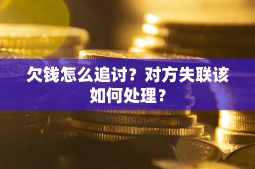 武汉欠钱怎么追讨？对方失联该如何处理？