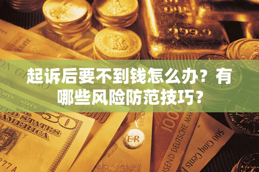 武汉起诉后要不到钱怎么办？有哪些风险防范技巧？