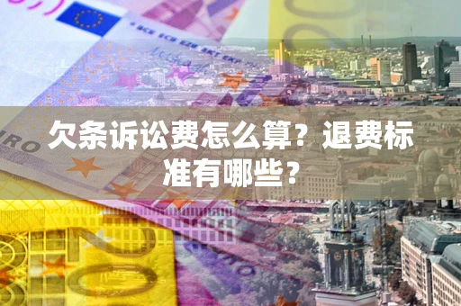 武汉欠条诉讼费怎么算？退费标准有哪些？
