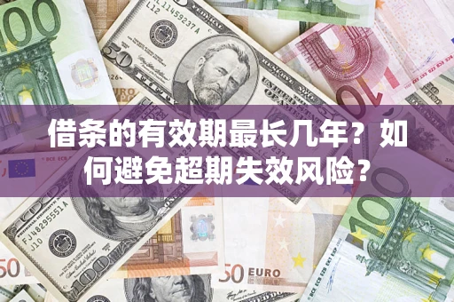 武汉借条的有效期最长几年？如何避免超期失效风险？
