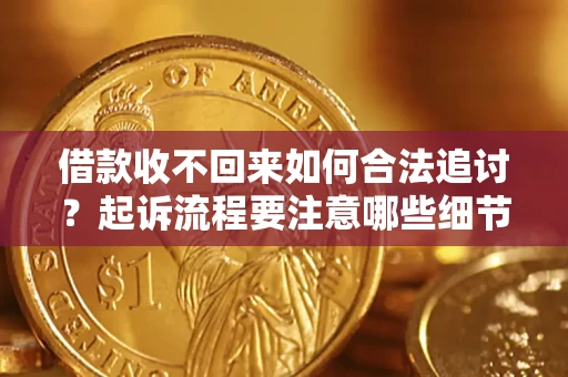 武汉借款收不回来如何合法追讨？起诉流程要注意哪些细节？