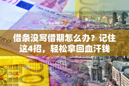 武汉借条没写借期怎么办？记住这4招，轻松拿回血汗钱