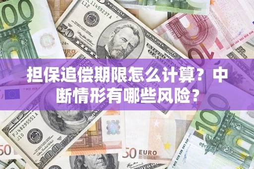 武汉担保追偿期限怎么计算？中断情形有哪些风险？
