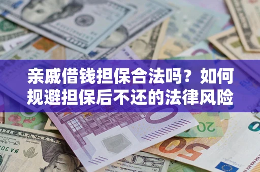 武汉亲戚借钱担保合法吗？如何规避担保后不还的法律风险？