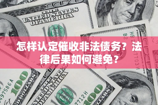 武汉怎样认定催收非法债务？法律后果如何避免？