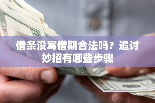 武汉借条没写借期合法吗？追讨妙招有哪些步骤