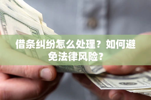 武汉借条纠纷怎么处理？如何避免法律风险？
