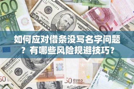 武汉如何应对借条没写名字问题？有哪些风险规避技巧？