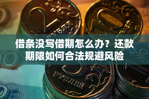 武汉借条没写借期怎么办？还款期限如何合法规避风险