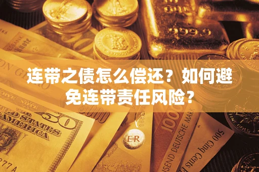 武汉连带之债怎么偿还？如何避免连带责任风险？